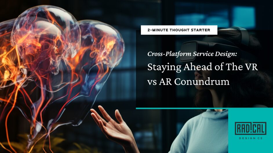 Cross-Platform Service Design: Staying Ahead of the VR vs AR Conundrum